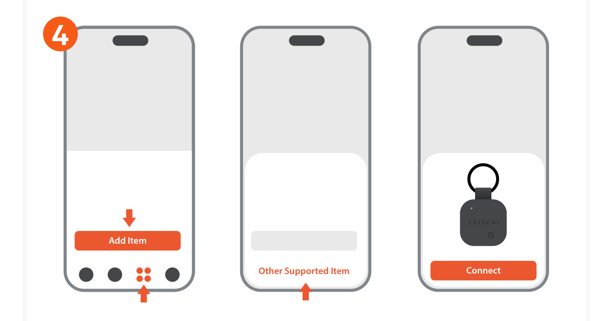 Vegan-Leather FindAll™ Keychain (ST-LKCFK ST-LKCFW ST-LKCFR) Quick Start Guide step 4: To pair the Keychain, open the Find My app, tap Add Item under Items, and tap Other Supported Item. Once “Sate